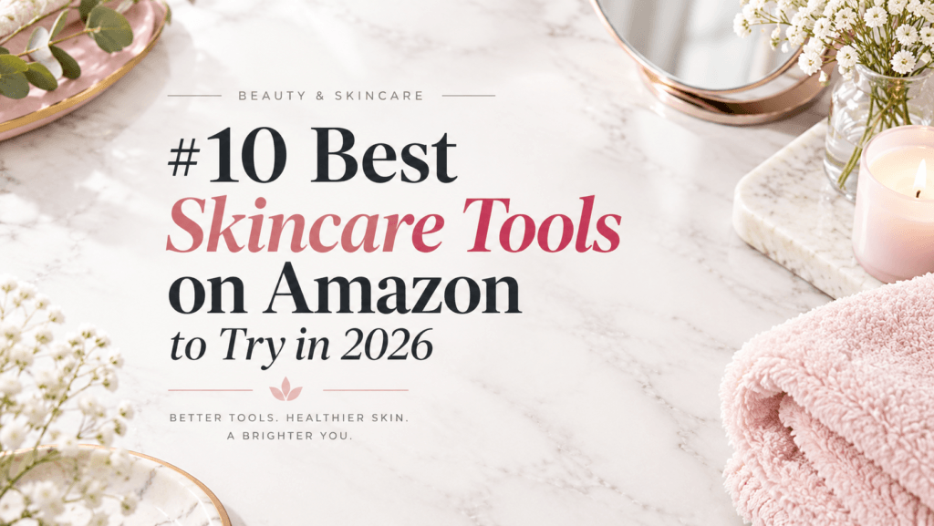 10 Best Skincare Tools on Amazon
